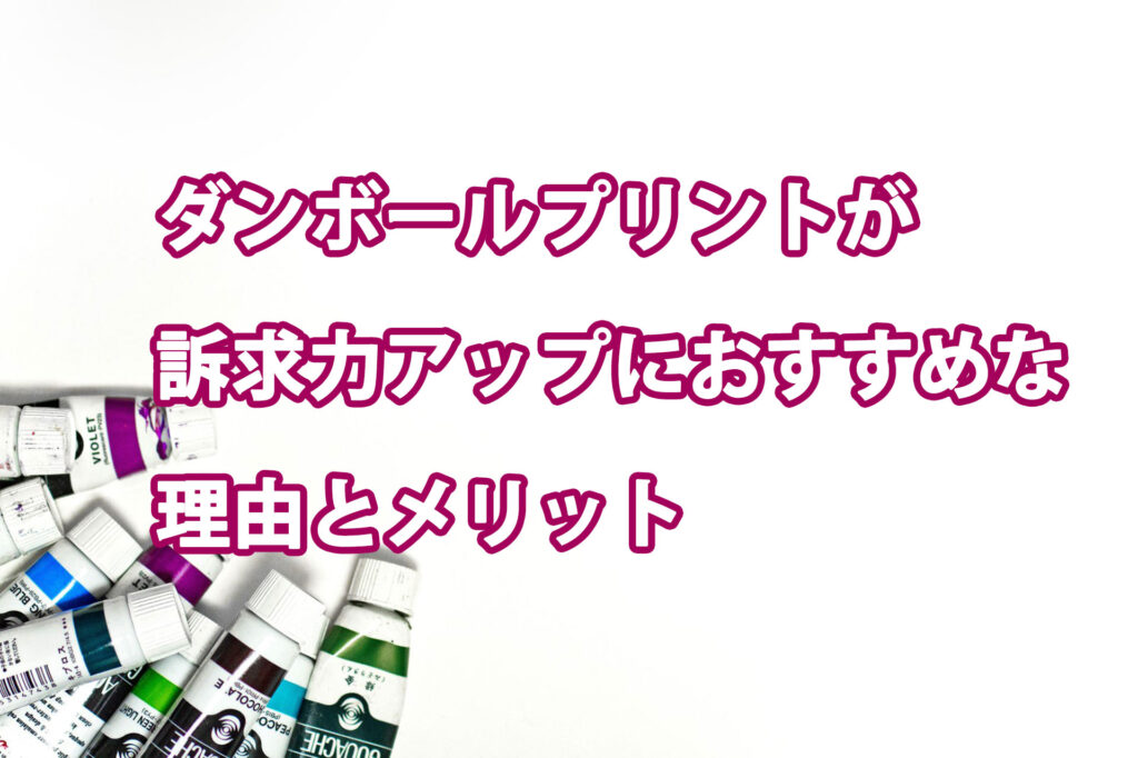 ダンボールプリントが訴求力アップにおすすめな理由とメリット